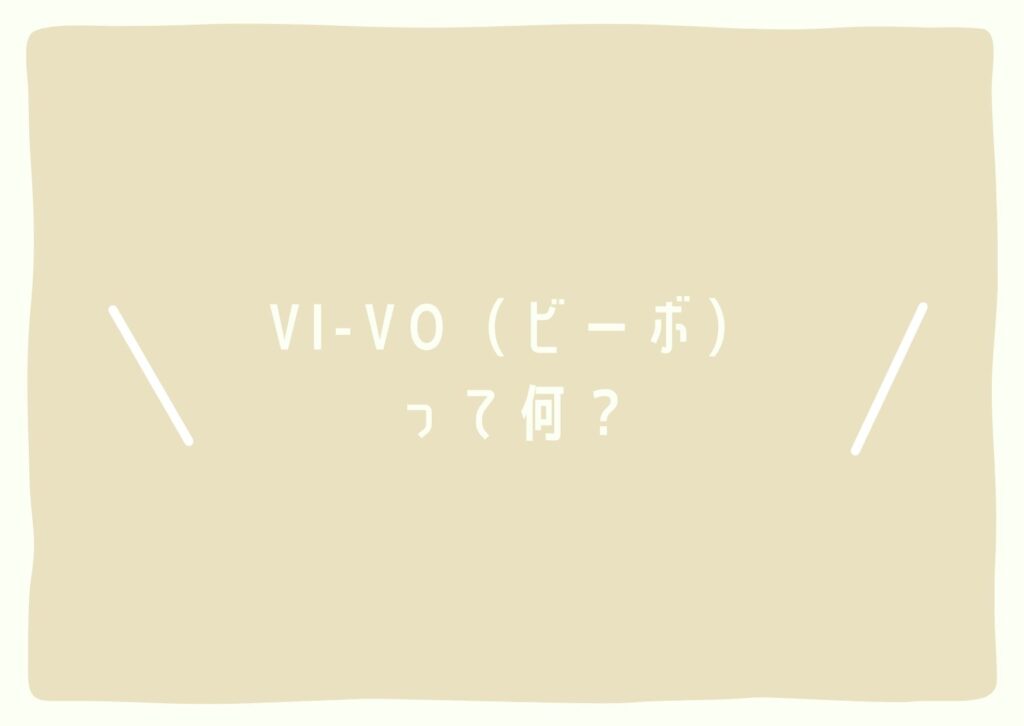 VI-VO（ビーボ）って何？